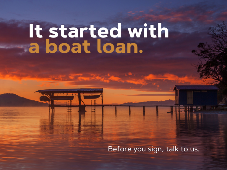 it started with a boat loan. before you sign, talk to us.